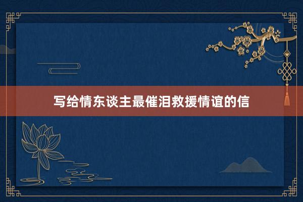 写给情东谈主最催泪救援情谊的信
