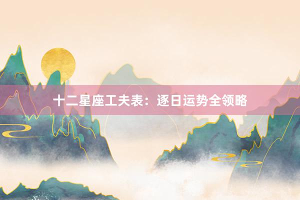 十二星座工夫表：逐日运势全领略