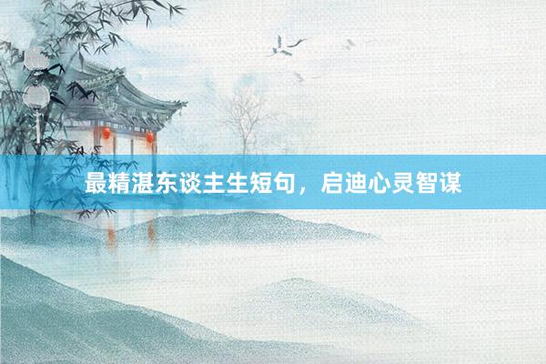 最精湛东谈主生短句，启迪心灵智谋
